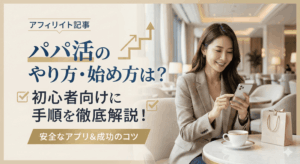 パパ活のやり方・始め方は？初心者向けに手順を徹底解説！